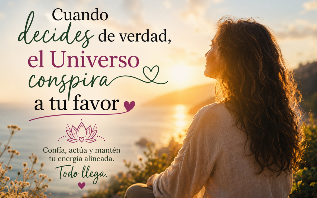 Cuando decides de verdad, el Universo conspira a tu favor