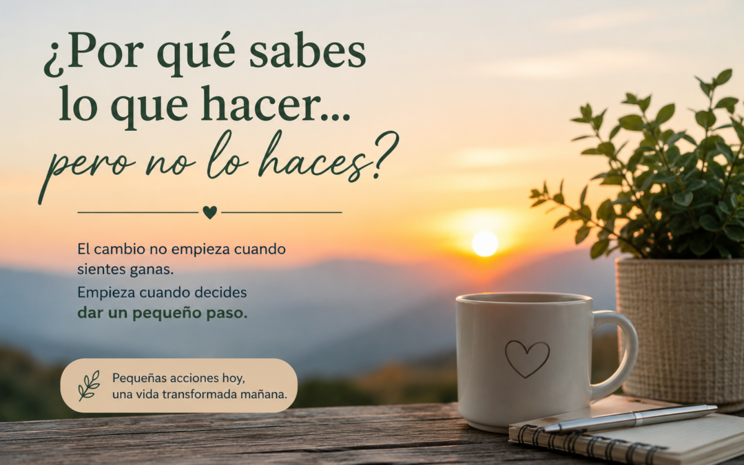 ¿Por qué sabes lo que hacer… pero no lo haces?