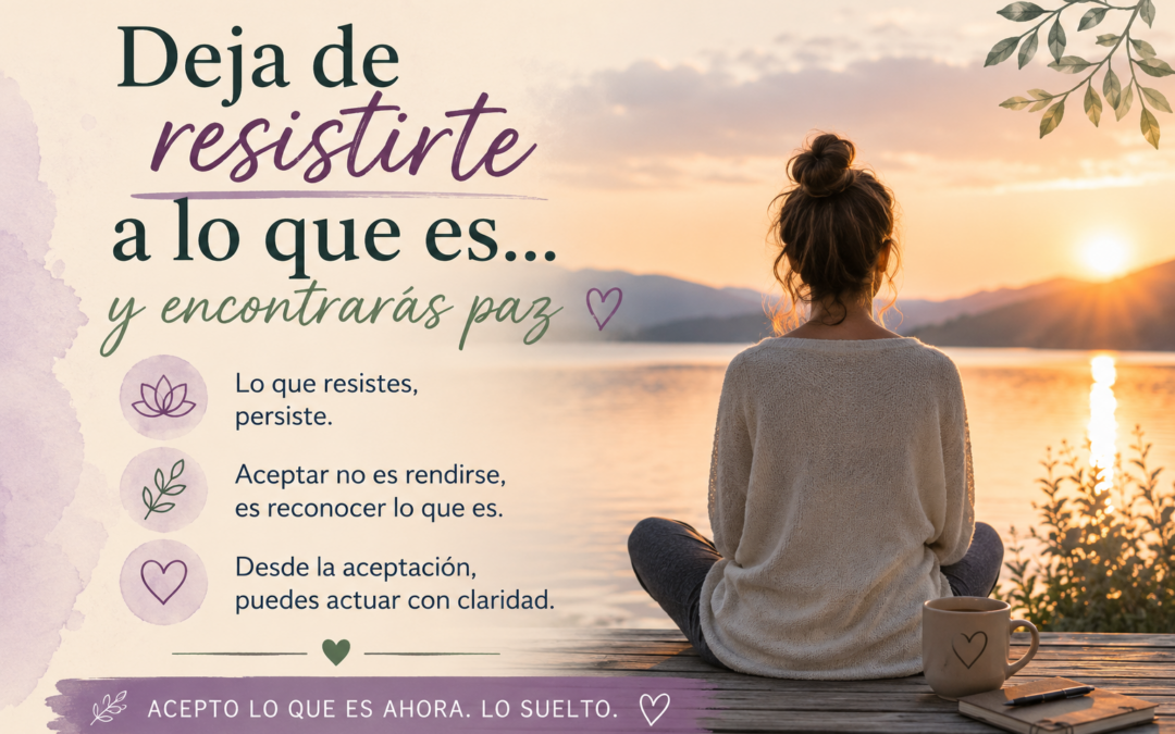 Deja de resistirte a lo que es… y encontrarás paz